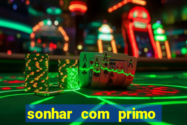 sonhar com primo jogo do bicho